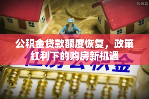 凤翔公积金贷款额度恢复，政策红利下的购房新机遇
