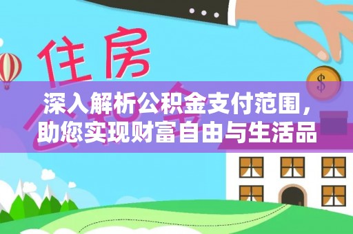 凤翔深入解析公积金支付范围，助您实现财富自由与生活品质提升