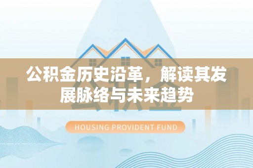 凤翔公积金历史沿革，解读其发展脉络与未来趋势