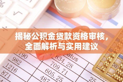 凤翔揭秘公积金贷款资格审核，全面解析与实用建议