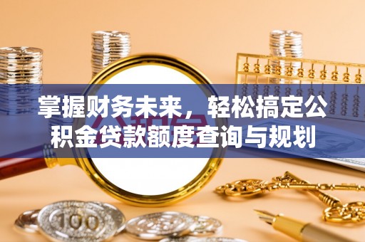 凤翔掌握财务未来，轻松搞定公积金贷款额度查询与规划