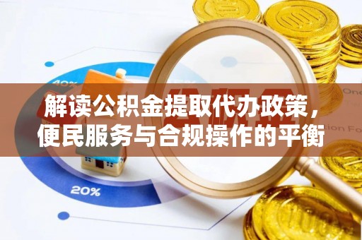 凤翔解读公积金提取代办政策，便民服务与合规操作的平衡之道