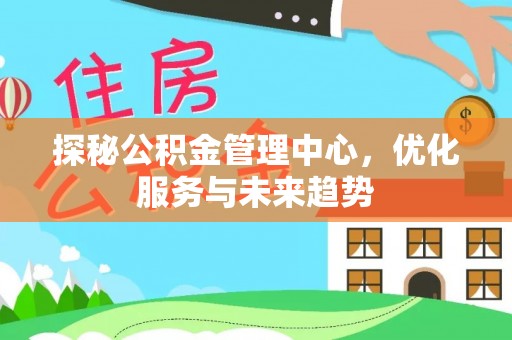 凤翔探秘公积金管理中心，优化服务与未来趋势