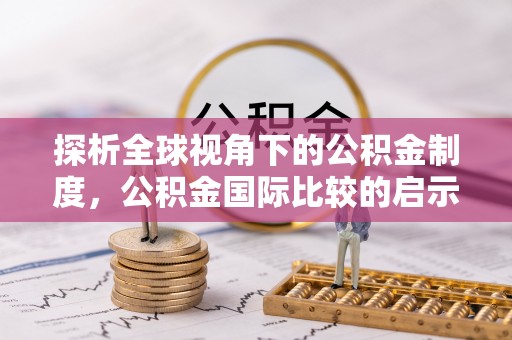 凤翔探析全球视角下的公积金制度，公积金国际比较的启示与借鉴