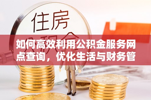 凤翔如何高效利用公积金服务网点查询，优化生活与财务管理
