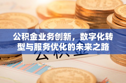 凤翔公积金业务创新，数字化转型与服务优化的未来之路