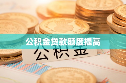 凤翔公积金贷款额度提高