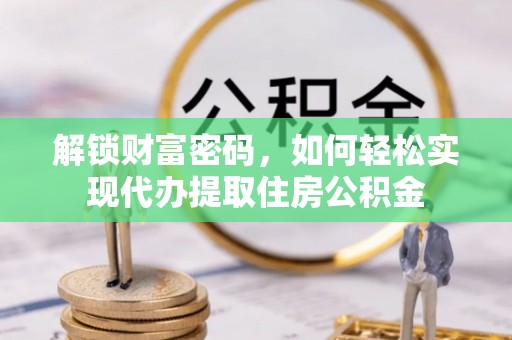 凤翔解锁财富密码，如何轻松实现代办提取住房公积金