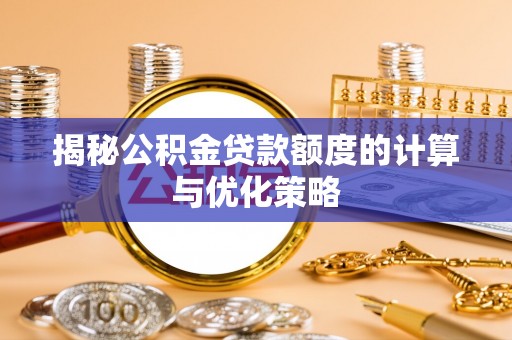凤翔揭秘公积金贷款额度的计算与优化策略