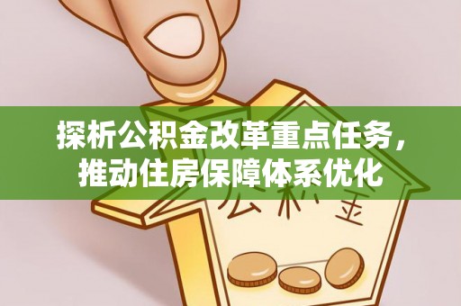 凤翔探析公积金改革重点任务，推动住房保障体系优化