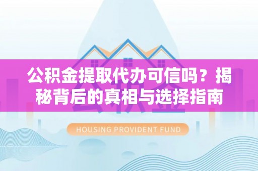 凤翔公积金提取代办可信吗？揭秘背后的真相与选择指南