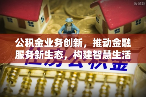 凤翔公积金业务创新，推动金融服务新生态，构建智慧生活新未来