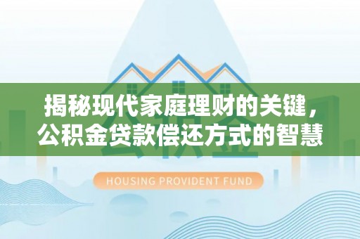 凤翔揭秘现代家庭理财的关键，公积金贷款偿还方式的智慧选择