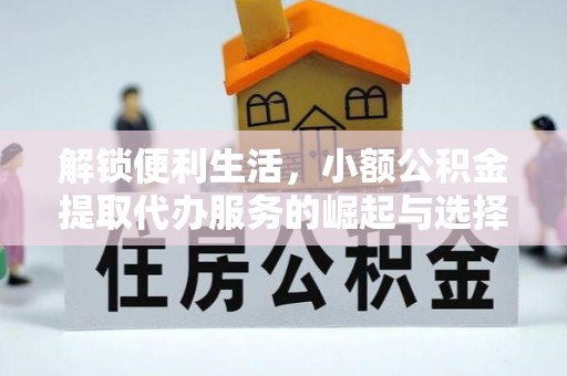 凤翔解锁便利生活，小额公积金提取代办服务的崛起与选择