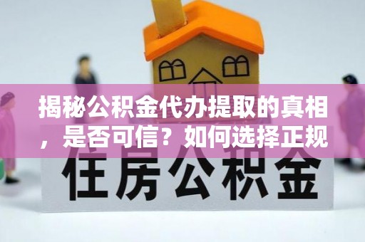 凤翔揭秘公积金代办提取的真相，是否可信？如何选择正规服务？