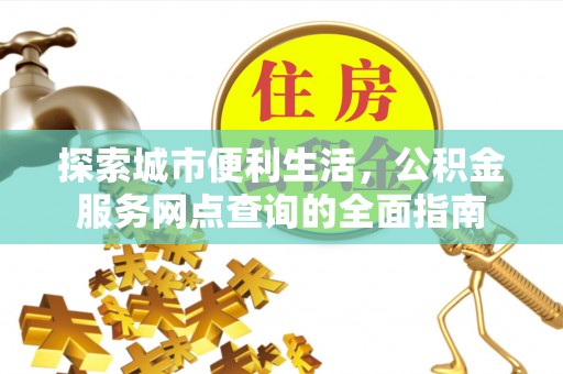 凤翔探索城市便利生活，公积金服务网点查询的全面指南