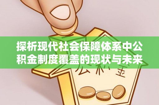凤翔探析现代社会保障体系中公积金制度覆盖的现状与未来