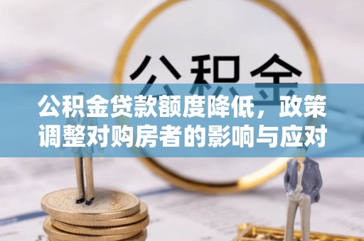 凤翔公积金贷款额度降低，政策调整对购房者的影响与应对策略