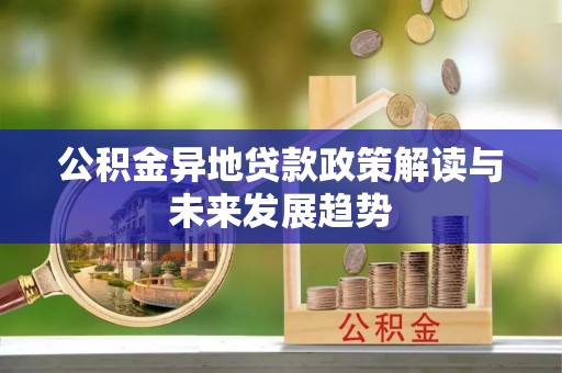 凤翔公积金异地贷款政策解读与未来发展趋势