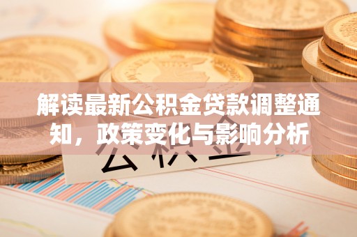 凤翔解读最新公积金贷款调整通知，政策变化与影响分析