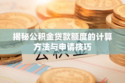 凤翔揭秘公积金贷款额度的计算方法与申请技巧