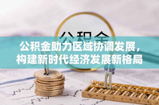 凤翔公积金助力区域协调发展，构建新时代经济发展新格局