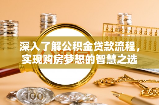 凤翔深入了解公积金贷款流程，实现购房梦想的智慧之选