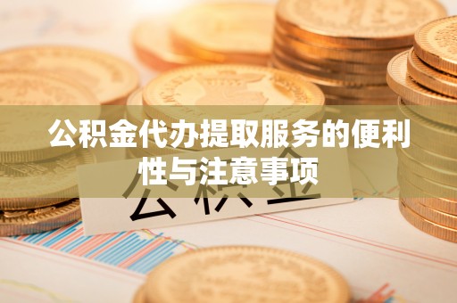 凤翔公积金代办提取服务的便利性与注意事项