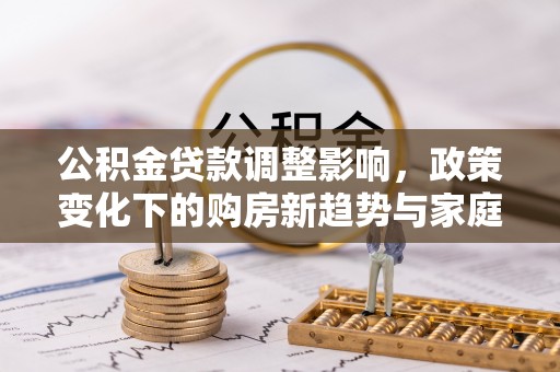 凤翔公积金贷款调整影响，政策变化下的购房新趋势与家庭财务规划