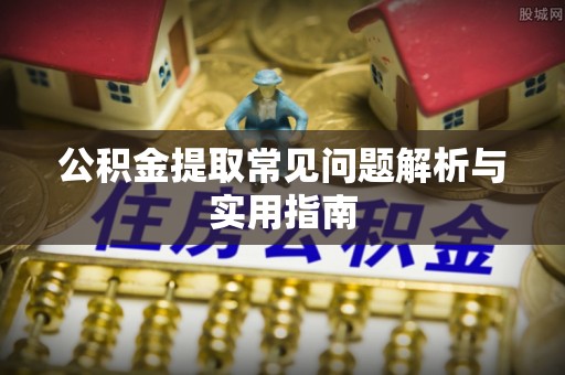 凤翔公积金提取常见问题解析与实用指南