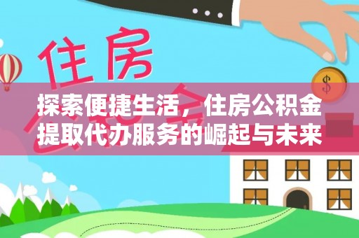 凤翔探索便捷生活，住房公积金提取代办服务的崛起与未来趋势