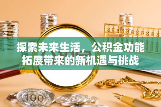凤翔探索未来生活，公积金功能拓展带来的新机遇与挑战