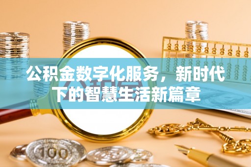 凤翔公积金数字化服务，新时代下的智慧生活新篇章