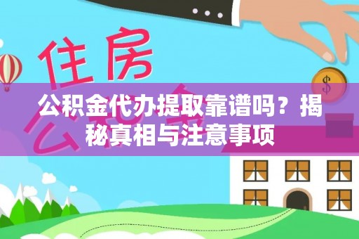 凤翔公积金代办提取靠谱吗？揭秘真相与注意事项