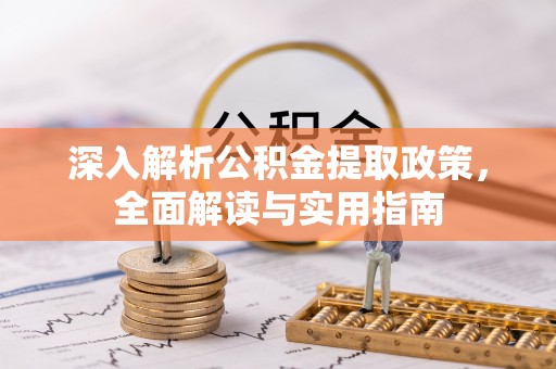 凤翔深入解析公积金提取政策，全面解读与实用指南