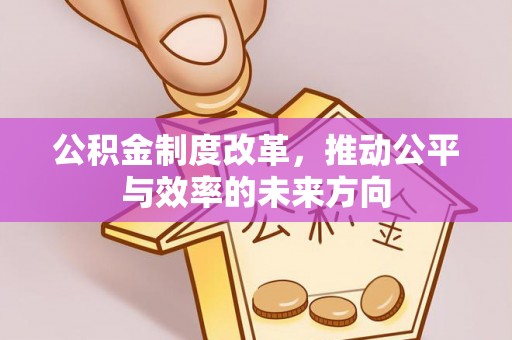 凤翔公积金制度改革，推动公平与效率的未来方向