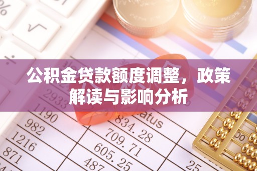 凤翔公积金贷款额度调整，政策解读与影响分析