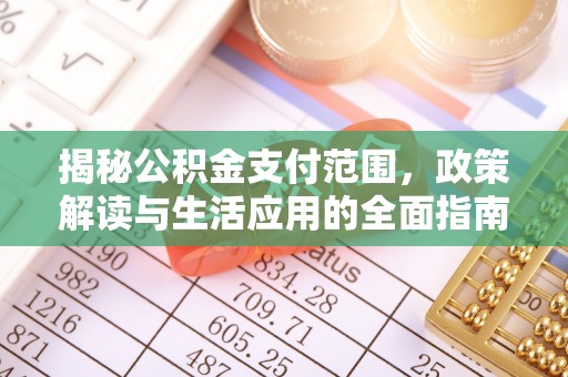 凤翔揭秘公积金支付范围，政策解读与生活应用的全面指南
