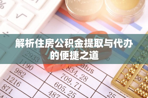 凤翔解析住房公积金提取与代办的便捷之道