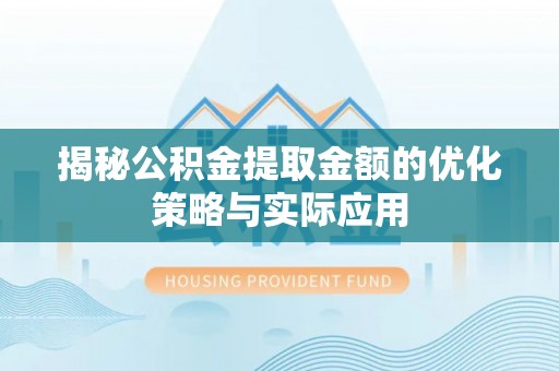凤翔揭秘公积金提取金额的优化策略与实际应用