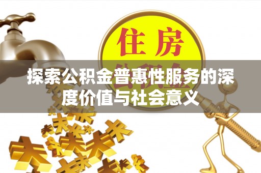 凤翔探索公积金普惠性服务的深度价值与社会意义