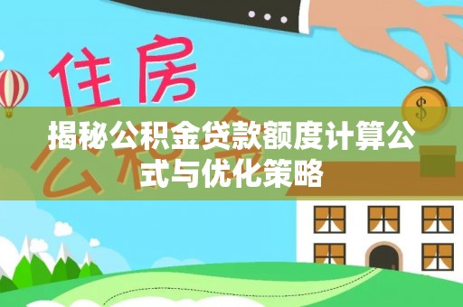 凤翔揭秘公积金贷款额度计算公式与优化策略