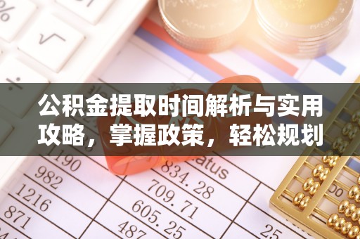 凤翔公积金提取时间解析与实用攻略，掌握政策，轻松规划未来