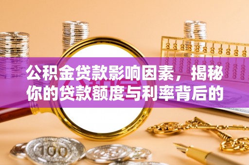 凤翔公积金贷款影响因素，揭秘你的贷款额度与利率背后的秘密