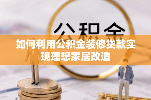 凤翔如何利用公积金装修贷款实现理想家居改造