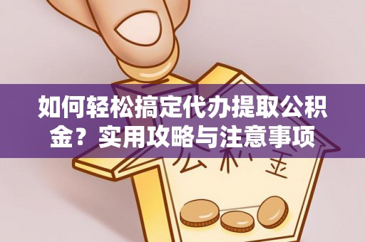 凤翔如何轻松搞定代办提取公积金？实用攻略与注意事项