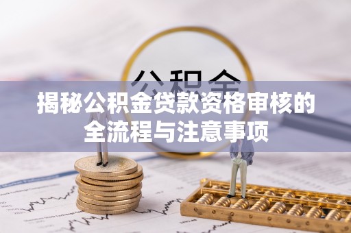 凤翔揭秘公积金贷款资格审核的全流程与注意事项