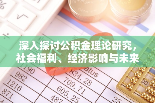 凤翔深入探讨公积金理论研究，社会福利、经济影响与未来展望