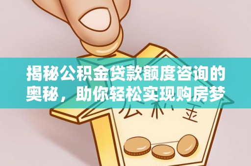 凤翔揭秘公积金贷款额度咨询的奥秘，助你轻松实现购房梦想