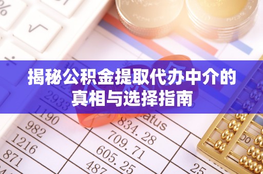 凤翔揭秘公积金提取代办中介的真相与选择指南